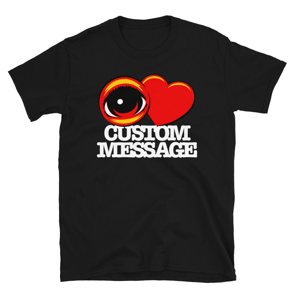 EYE Heart CUSTOM MESSAGE - Short-Sleeve Unisex T-Shirt