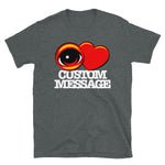 EYE Heart CUSTOM MESSAGE - Short-Sleeve Unisex T-Shirt