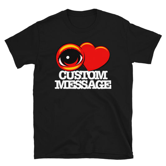 EYE Heart CUSTOM MESSAGE - Short-Sleeve Unisex T-Shirt