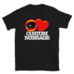 EYE Heart CUSTOM MESSAGE - Short-Sleeve Unisex T-Shirt